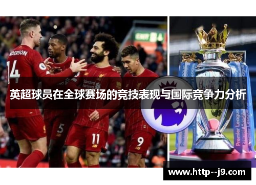 英超球员在全球赛场的竞技表现与国际竞争力分析 英超球员在全球赛场的竞技表现与国际竞争力分析