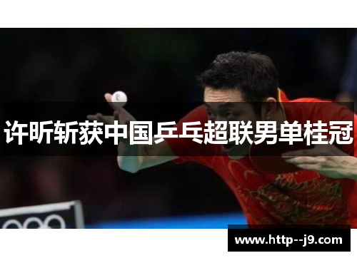 许昕斩获中国乒乓超联男单桂冠 许昕斩获中国乒乓超联男单桂冠