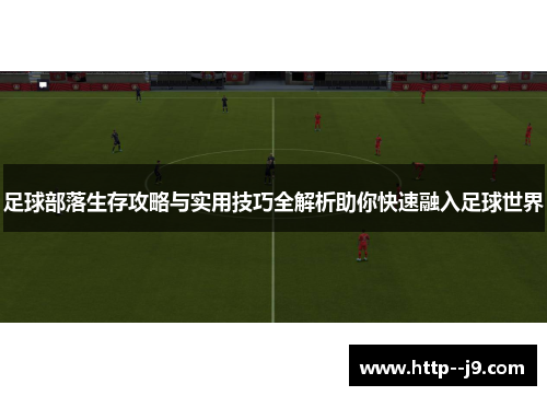 足球部落生存攻略与实用技巧全解析助你快速融入足球世界