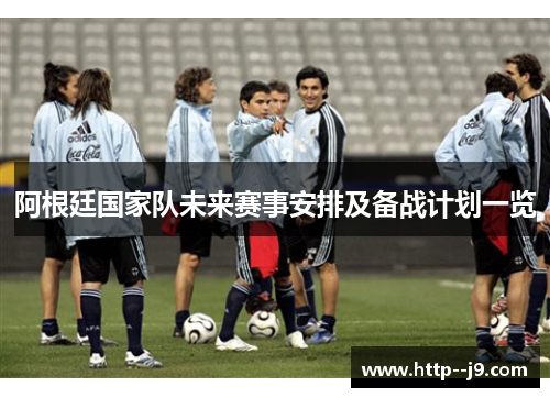 阿根廷国家队未来赛事安排及备战计划一览