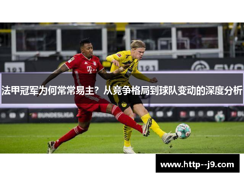 法甲冠军为何常常易主？从竞争格局到球队变动的深度分析