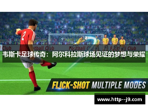 韦斯卡足球传奇：阿尔科拉斯球场见证的梦想与荣耀