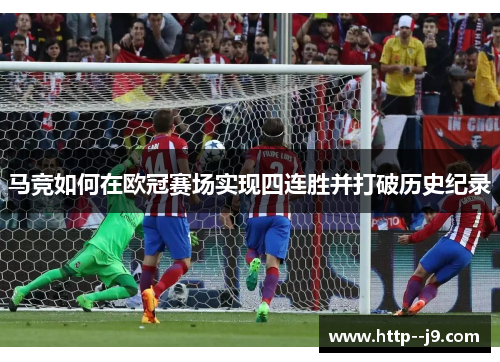 马竞如何在欧冠赛场实现四连胜并打破历史纪录 马竞如何在欧冠赛场实现四连胜并打破历史纪录
