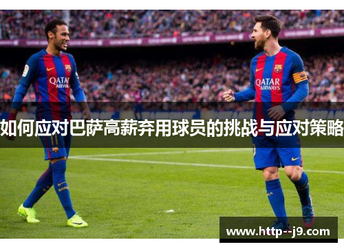 如何应对巴萨高薪弃用球员的挑战与应对策略 如何应对巴萨高薪弃用球员的挑战与应对策略