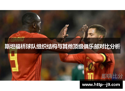 斯坦福桥球队组织结构与其他顶级俱乐部对比分析 斯坦福桥球队组织结构与其他顶级俱乐部对比分析