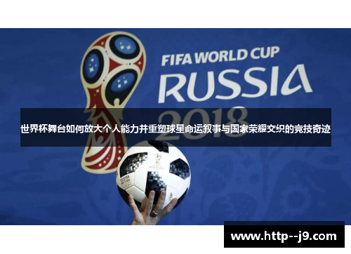 世界杯舞台如何放大个人能力并重塑球星命运叙事与国家荣耀交织的竞技奇迹