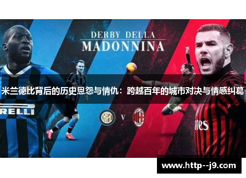 米兰德比背后的历史恩怨与情仇：跨越百年的城市对决与情感纠葛