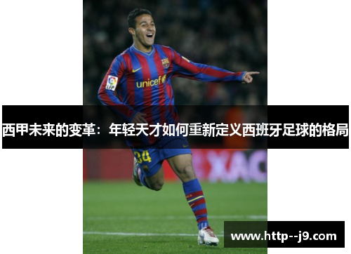 西甲未来的变革：年轻天才如何重新定义西班牙足球的格局