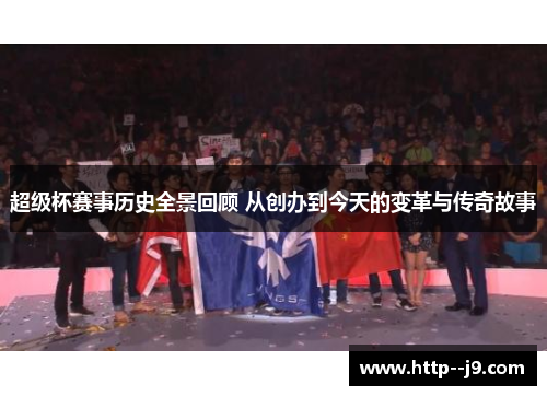 超级杯赛事历史全景回顾 从创办到今天的变革与传奇故事 超级杯赛事历史全景回顾 从创办到今天的变革与传奇故事
