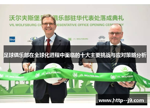 足球俱乐部在全球化进程中面临的十大主要挑战与应对策略分析