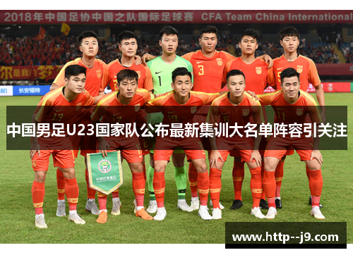 中国男足U23国家队公布最新集训大名单阵容引关注 中国男足U23国家队公布最新集训大名单阵容引关注