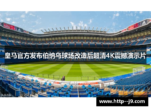 皇马官方发布伯纳乌球场改造后超清4K震撼演示片 皇马官方发布伯纳乌球场改造后超清4K震撼演示片